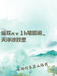 纵欢nⅴ1h笔趣阁