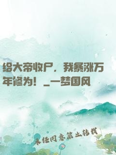 给大帝收尸，我暴涨万年修为！