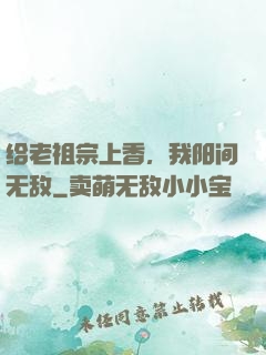 给老祖宗上香，我阳间无敌