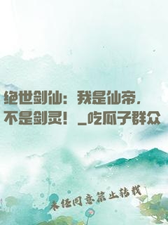 绝世剑仙：我是仙帝，不是剑灵！