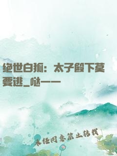 绝世白狐：太子殿下莫要逃