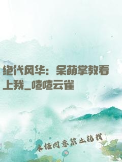 绝代风华：呆萌掌教看上我