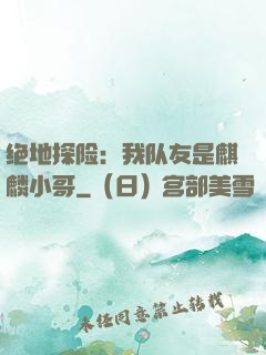 绝地探险：我队友是麒麟小哥