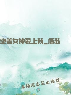 绝美女神爱上我