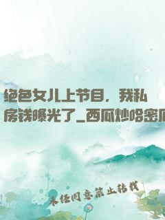 绝色女儿上节目，我私房钱曝光了