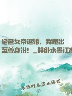 绝色女帝退婚，我甩出至尊身份！