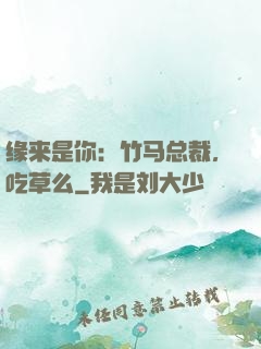 缘来是你：竹马总裁，吃草么