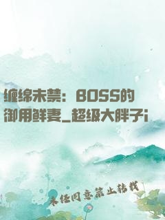 缠绵未禁：BOSS的御用鲜妻