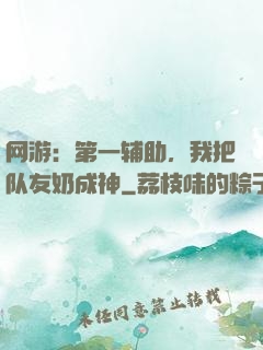 网游：第一辅助，我把队友奶成神