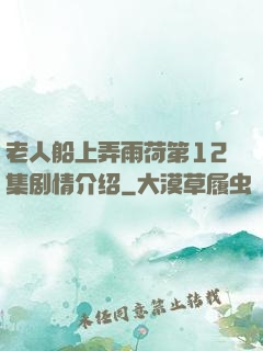 老人船上弄雨荷第12集剧情介绍
