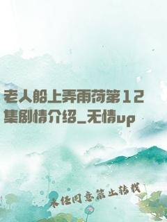 老人船上弄雨荷第12集剧情介绍