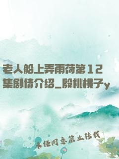 老人船上弄雨荷第12集剧情介绍