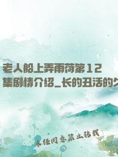 老人船上弄雨荷第12集剧情介绍