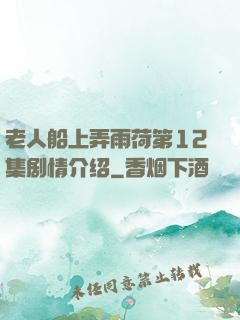 老人船上弄雨荷第12集剧情介绍