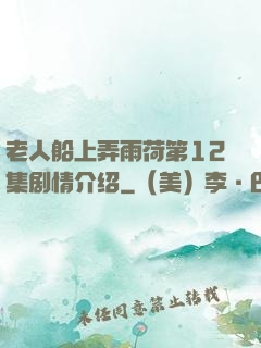 老人船上弄雨荷第12集剧情介绍