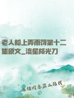 老人船上弄雨荷第十二集原文