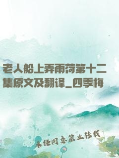 老人船上弄雨荷第十二集原文及翻译