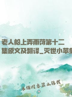 老人船上弄雨荷第十二集原文及翻译