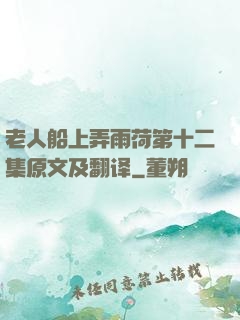 老人船上弄雨荷第十二集原文及翻译