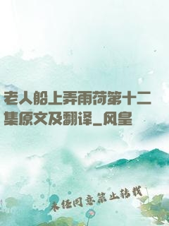 老人船上弄雨荷第十二集原文及翻译