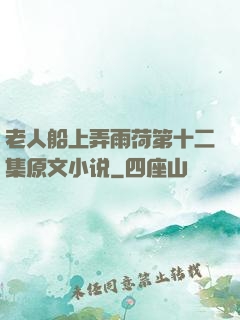 老人船上弄雨荷第十二集原文小说