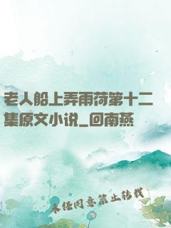 老人船上弄雨荷第十二集原文小说