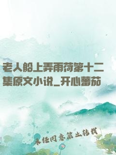 老人船上弄雨荷第十二集原文小说