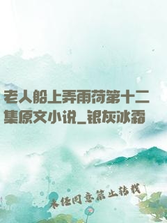 老人船上弄雨荷第十二集原文小说