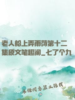 老人船上弄雨荷第十二集原文笔趣阁