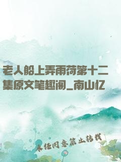 老人船上弄雨荷第十二集原文笔趣阁