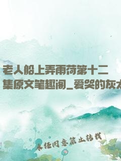 老人船上弄雨荷第十二集原文笔趣阁