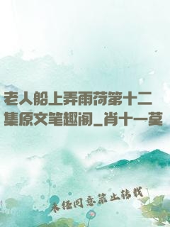 老人船上弄雨荷第十二集原文笔趣阁