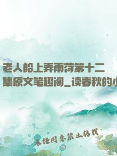老人船上弄雨荷第十二集原文笔趣阁