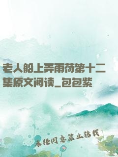 老人船上弄雨荷第十二集原文阅读