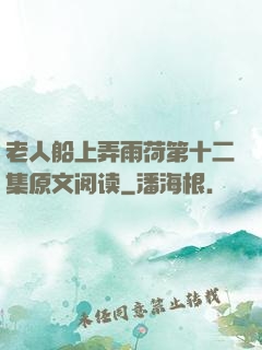 老人船上弄雨荷第十二集原文阅读
