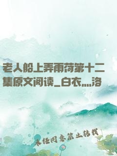 老人船上弄雨荷第十二集原文阅读