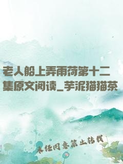 老人船上弄雨荷第十二集原文阅读
