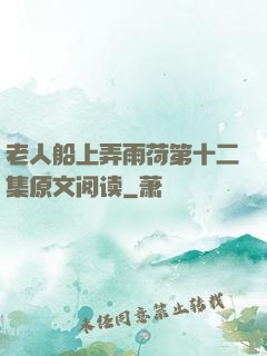 老人船上弄雨荷第十二集原文阅读