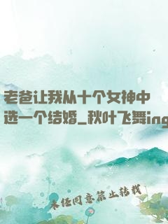 老爸让我从十个女神中选一个结婚
