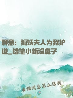 聊斋：狐妖夫人为我护道