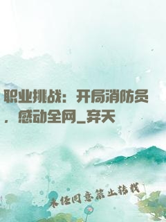 职业挑战：开局消防员，感动全网