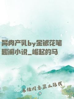 胬肉产乳by金银花笔趣阁小说