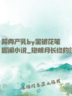 胬肉产乳by金银花笔趣阁小说