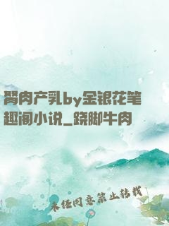 胬肉产乳by金银花笔趣阁小说