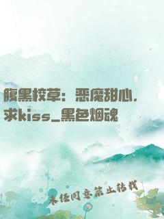 腹黑校草：恶魔甜心，求kiss