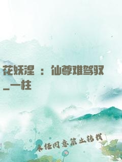 花妖涅槃：仙尊难驾驭