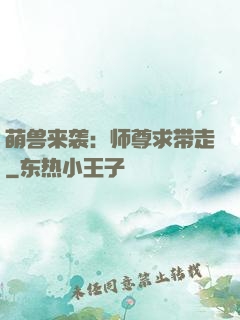 萌兽来袭：师尊求带走