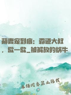 萌妻宠到底：霸道大叔，歇一歇