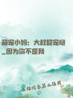 萌宠小妈：大叔超宠哒