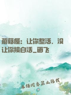 蘑菇屋：让你整活，没让你接白活
